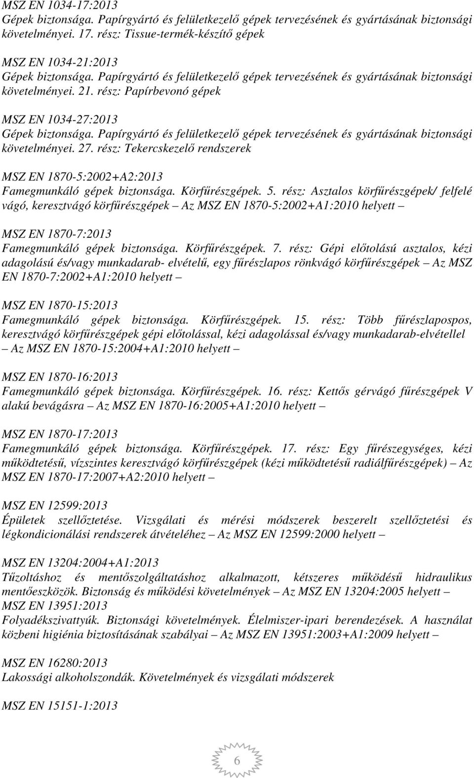 rész: Papírbevonó gépek MSZ EN 1034-27:2013 Gépek biztonsága. Papírgyártó és felületkezelő gépek tervezésének és gyártásának biztonsági követelményei. 27.