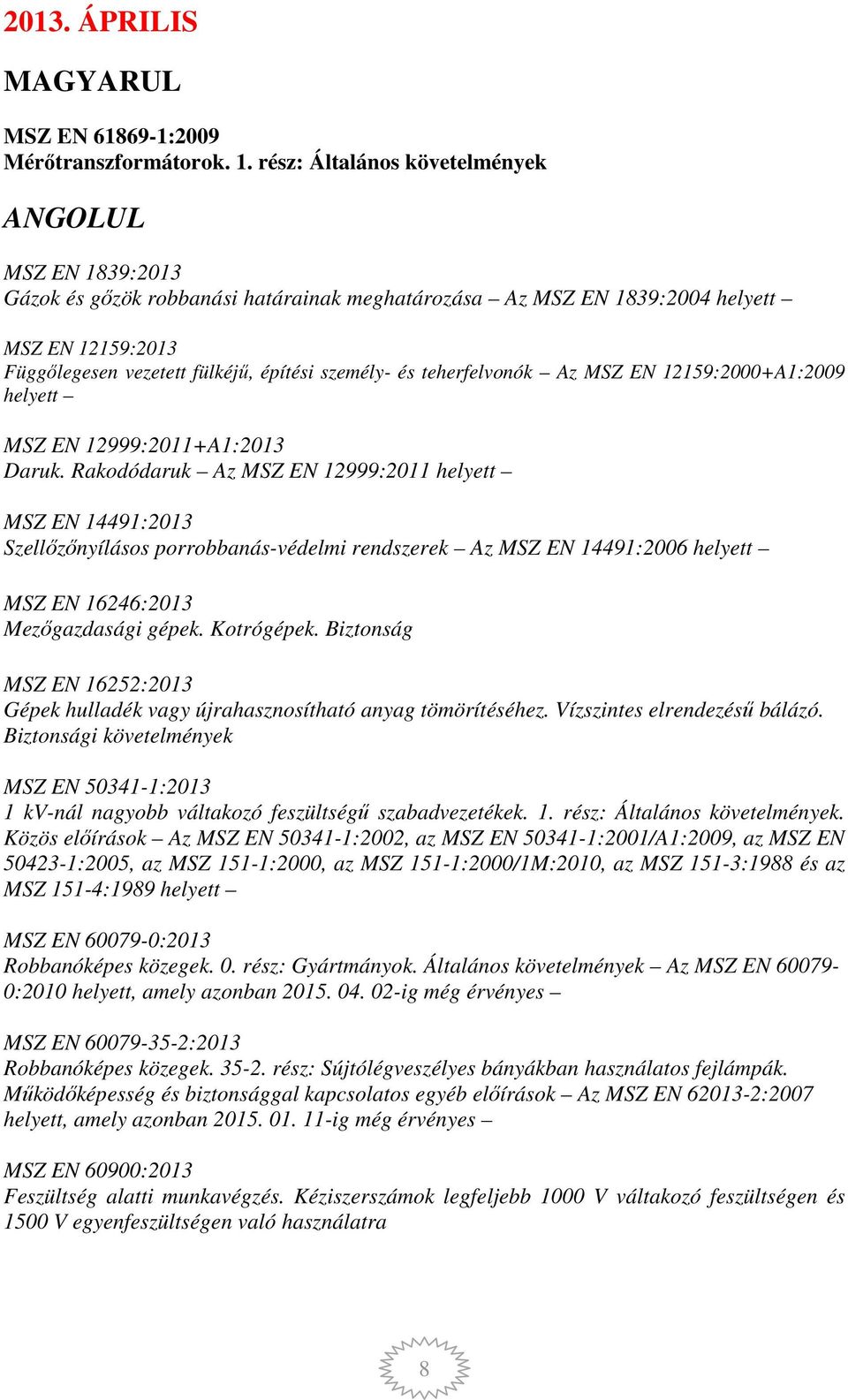 és teherfelvonók Az MSZ EN 12159:2000+A1:2009 helyett MSZ EN 12999:2011+A1:2013 Daruk.