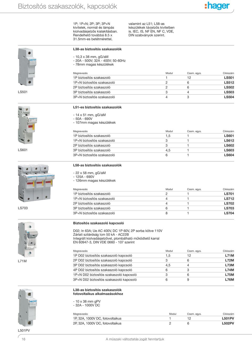 L38-as biztosítós szakaszolók - 10,3 x 38 mm, gg/am - 20A - 500V; 32A - 400V; 50-60Hz - 78mm magas készülékek LS501 1P biztosítós szakaszoló 1 12 LS501 1P+N biztosítós szakaszoló 2 6 LS512 2P