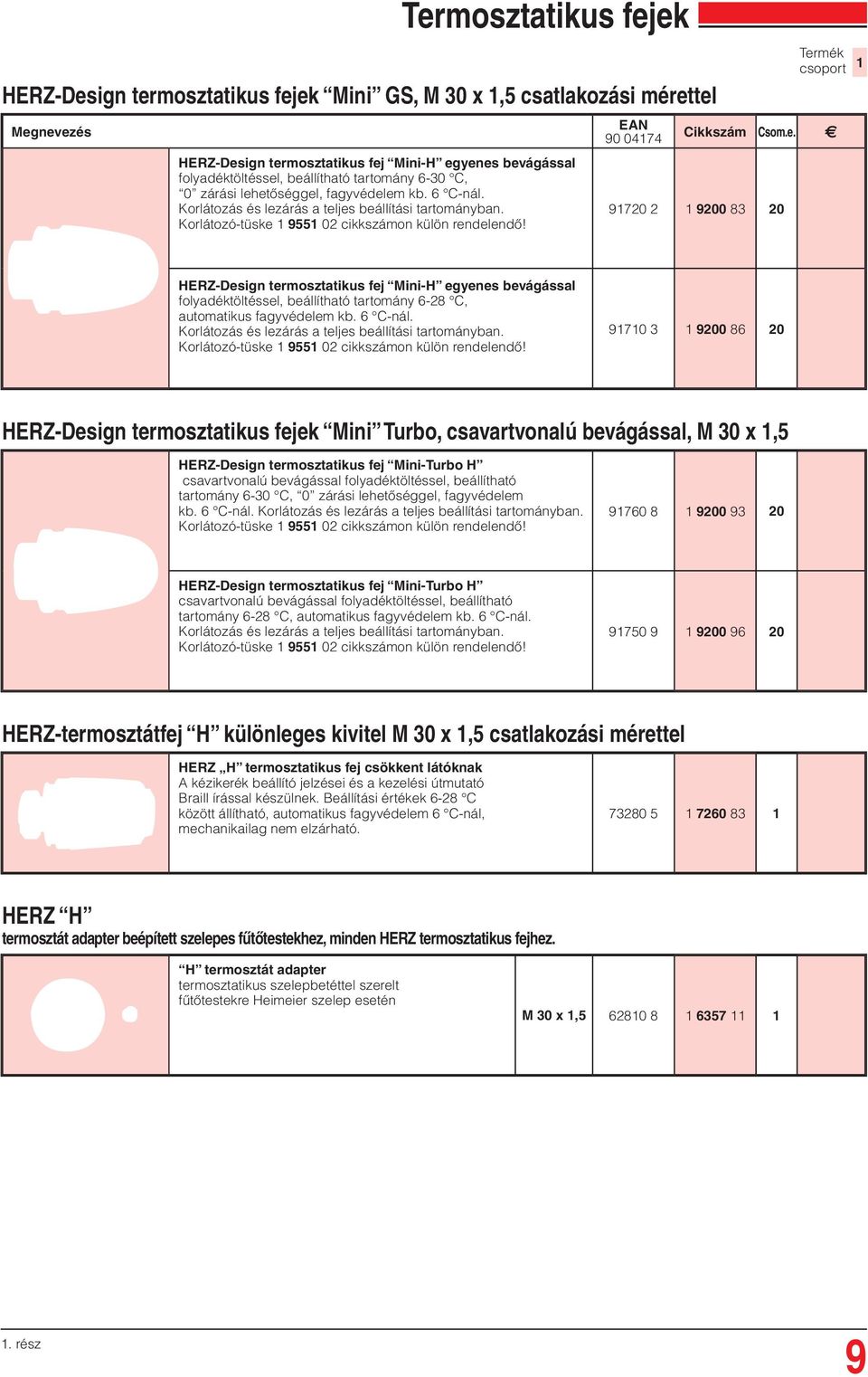 90 0474 9720 2 9200 83 20 HERZ-Design termosztatikus fej Mini-H egyenes bevágással folyadéktöltéssel, beállítható tartomány 6-28 C, automatikus fagyvédelem kb. 6 C-nál.