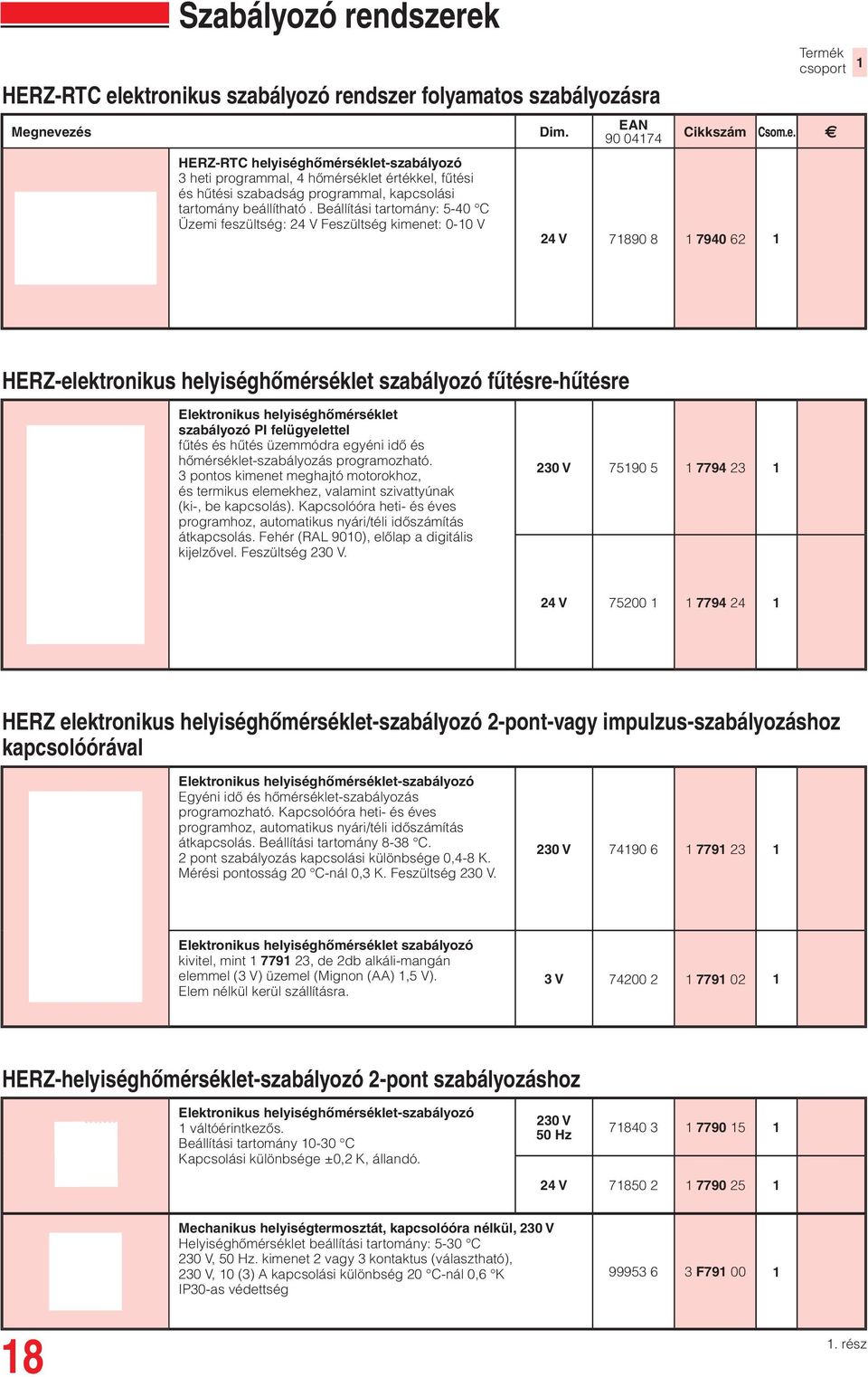 Beállítási tartomány: 5-40 C Üzemi feszültség: 24 V Feszültség kimenet: 0-0 V 90 0474 24 V 7890 8 7940 62 HERZ-elektronikus helyiséghőmérséklet szabályozó fűtésre-hűtésre Elektronikus