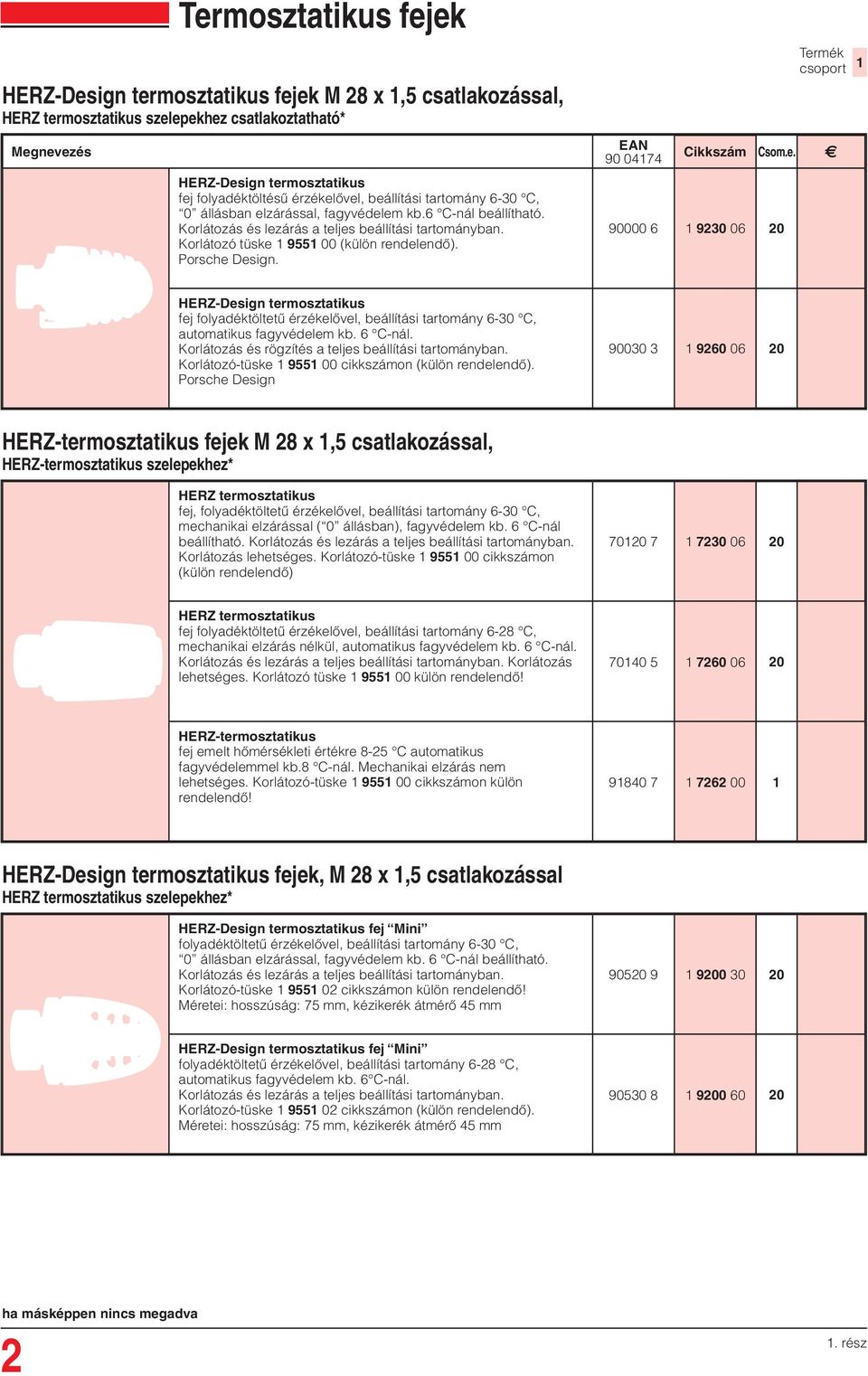 90 0474 90000 6 9230 06 20 HERZ-Design termosztatikus fej folyadéktöltetű érzékelővel, beállítási tartomány 6-30 C, automatikus fagyvédelem kb. 6 C-nál.