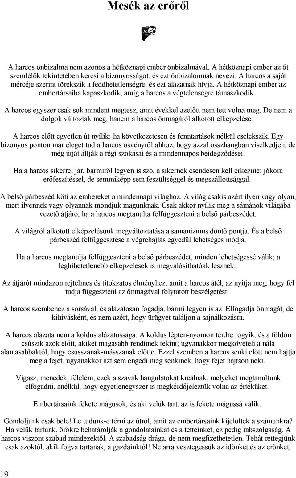 A harcos egyszer csak sok mindent megtesz, amit évekkel azelőtt nem tett volna meg. De nem a dolgok változtak meg, hanem a harcos önmagáról alkotott elképzelése.