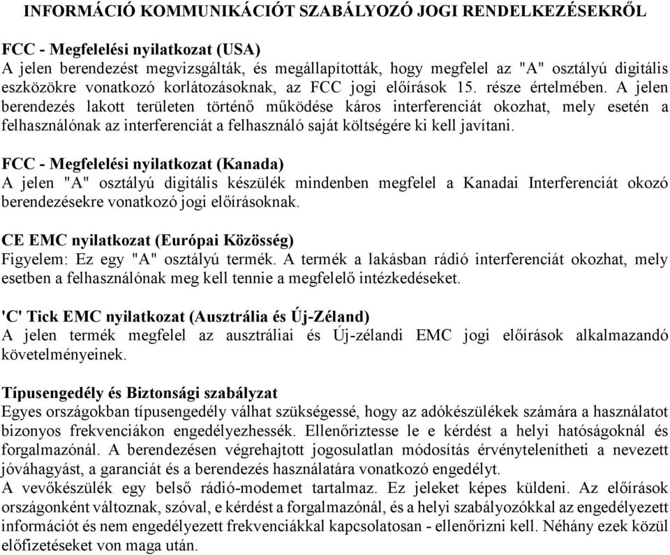 A jelen berendezés lakott területen történő működése káros interferenciát okozhat, mely esetén a felhasználónak az interferenciát a felhasználó saját költségére ki kell javítani.