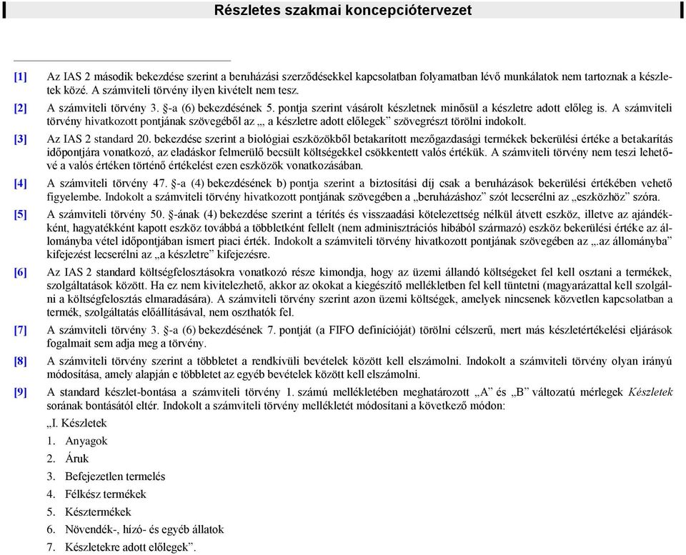 A számviteli törvény hivatkozott pontjának szövegéből az, a készletre adott előlegek szövegrészt törölni indokolt. [3] Az IAS 2 standard 20.