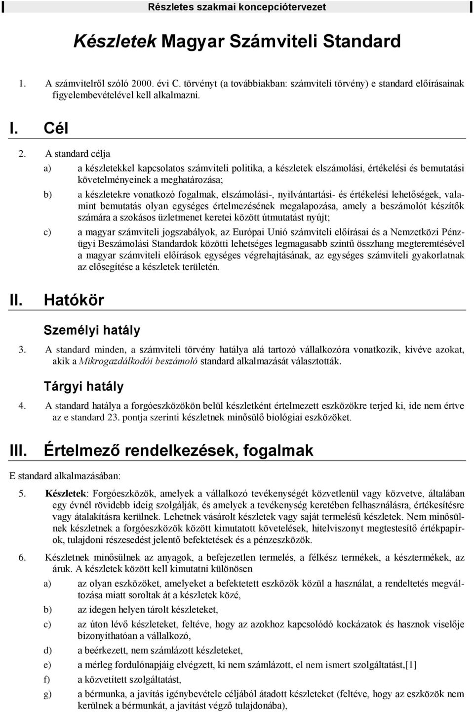 elszámolási-, nyilvántartási- és értékelési lehetőségek, valamint bemutatás olyan egységes értelmezésének megalapozása, amely a beszámolót készítők számára a szokásos üzletmenet keretei között