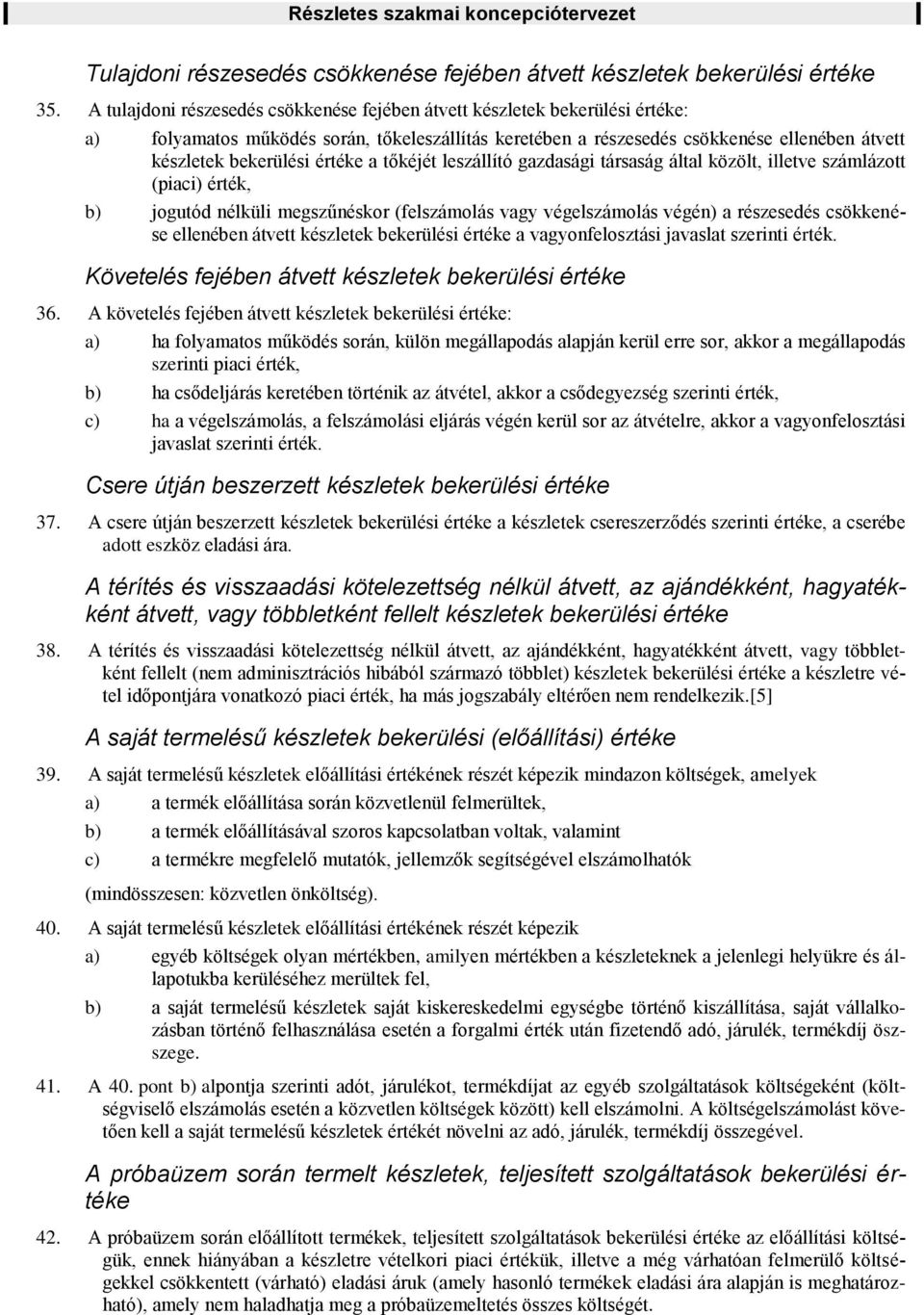 értéke a tőkéjét leszállító gazdasági társaság által közölt, illetve számlázott (piaci) érték, b) jogutód nélküli megszűnéskor (felszámolás vagy végelszámolás végén) a részesedés csökkenése ellenében