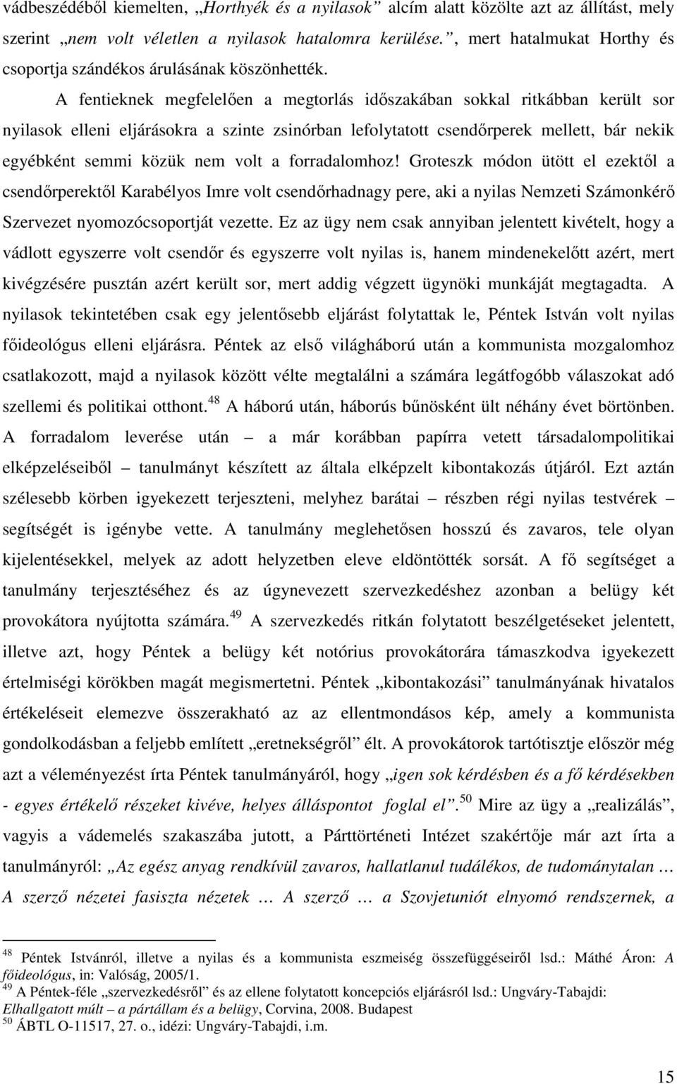 A fentieknek megfelelően a megtorlás időszakában sokkal ritkábban került sor nyilasok elleni eljárásokra a szinte zsinórban lefolytatott csendőrperek mellett, bár nekik egyébként semmi közük nem volt