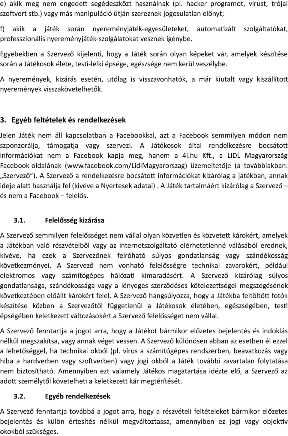 igénybe. Egyebekben a Szervező kijelenti, hogy a Játék során olyan képeket vár, amelyek készítése során a Játékosok élete, testi-lelki épsége, egészsége nem kerül veszélybe.