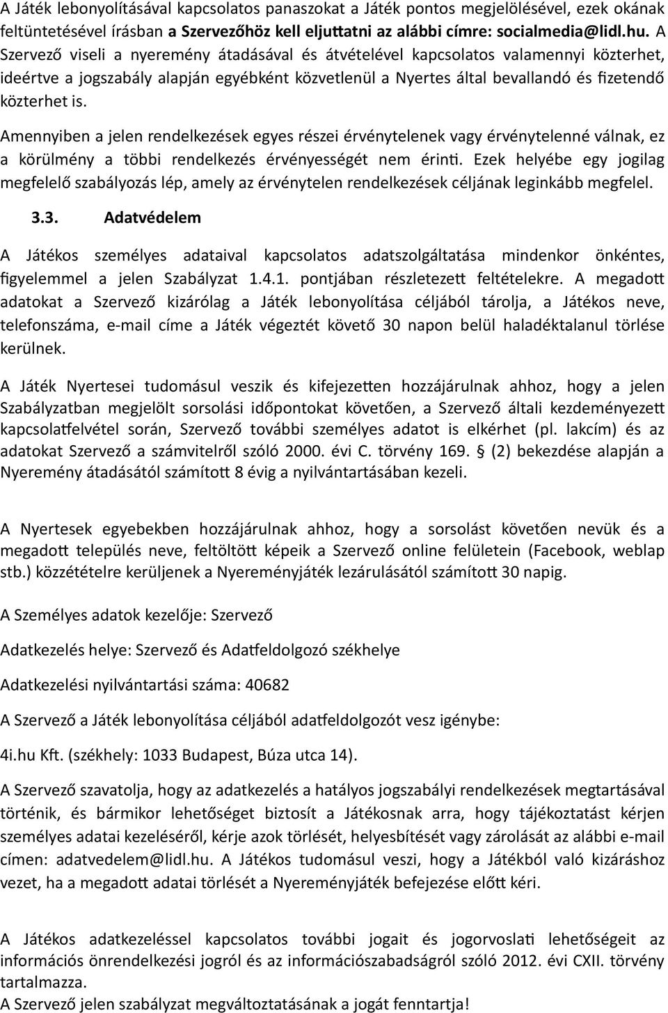 Amennyiben a jelen rendelkezések egyes részei érvénytelenek vagy érvénytelenné válnak, ez a körülmény a többi rendelkezés érvényességét nem érinti.