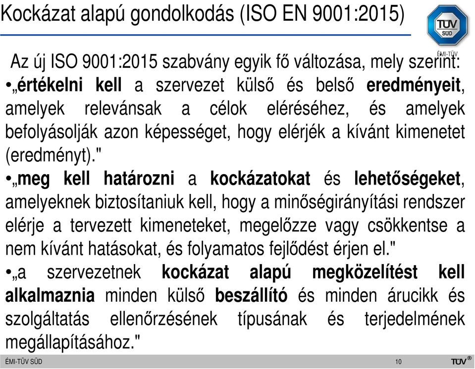 " meg kell határozni a kockázatokat és lehetőségeket, amelyeknek biztosítaniuk kell, hogy a minőségirányítási rendszer elérje a tervezett kimeneteket, megelőzze vagy csökkentse a