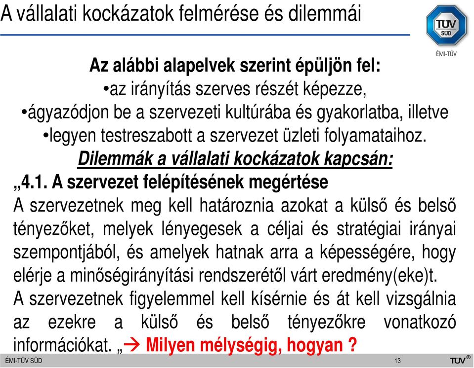 A szervezet felépítésének megértése A szervezetnek meg kell határoznia azokat a külső és belső tényezőket, melyek lényegesek a céljai és stratégiai irányai szempontjából, és amelyek