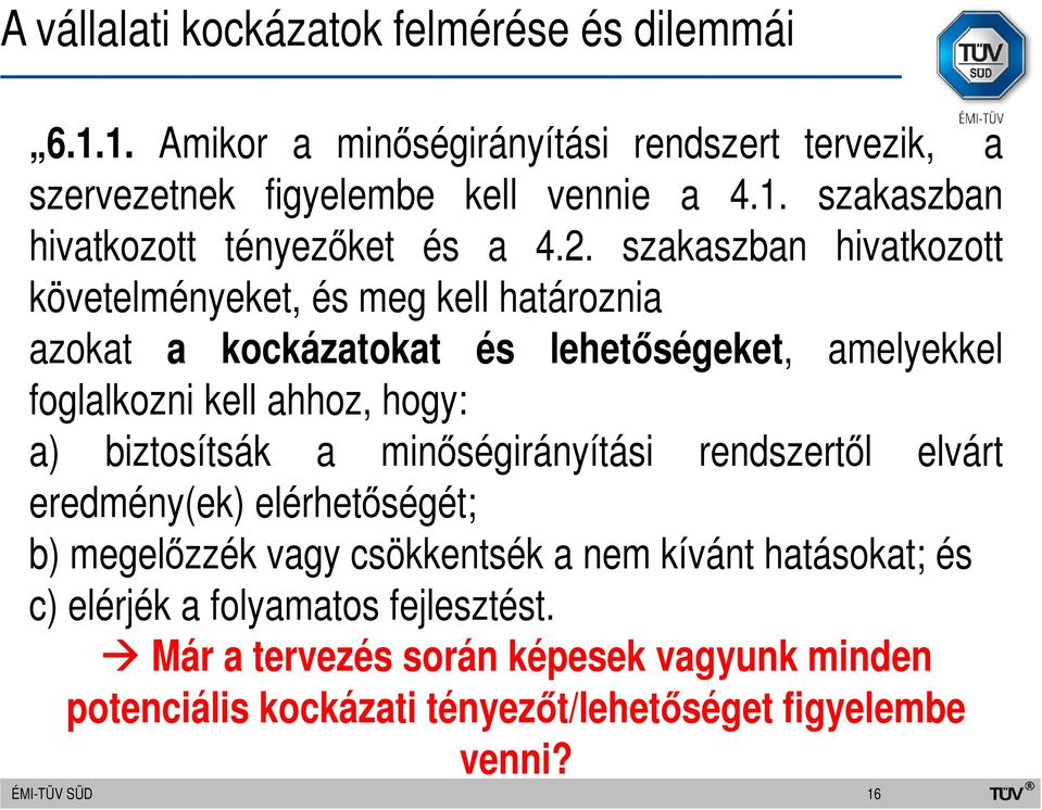 biztosítsák a minőségirányítási rendszertől elvárt eredmény(ek) elérhetőségét; b) megelőzzék vagy csökkentsék a nem kívánt hatásokat; és c) elérjék a