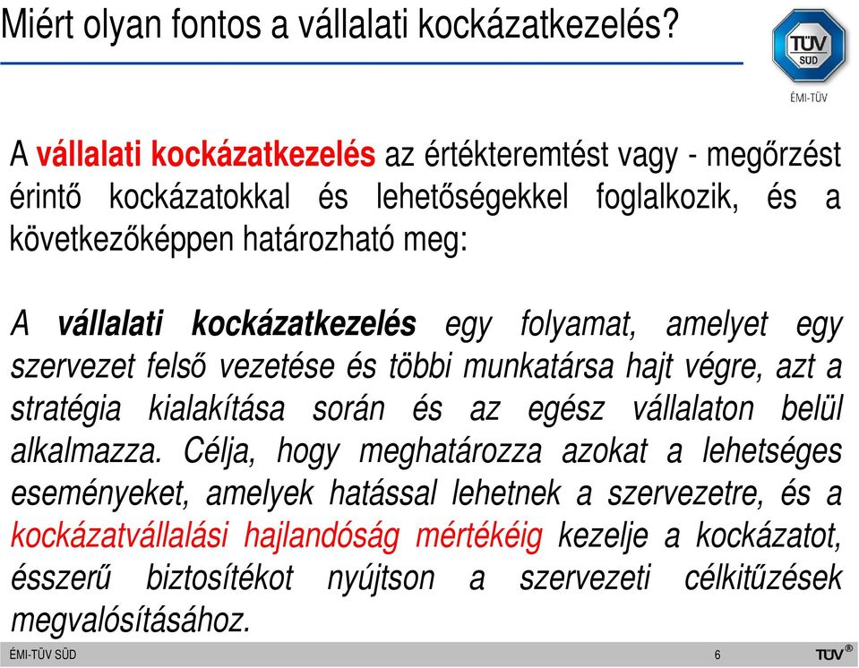 vállalati kockázatkezelés egy folyamat, amelyet egy szervezet felső vezetése és többi munkatársa hajt végre, azt a stratégia kialakítása során és az egész