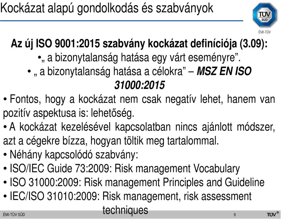 A kockázat kezelésével kapcsolatban nincs ajánlott módszer, azt a cégekre bízza, hogyan töltik meg tartalommal.