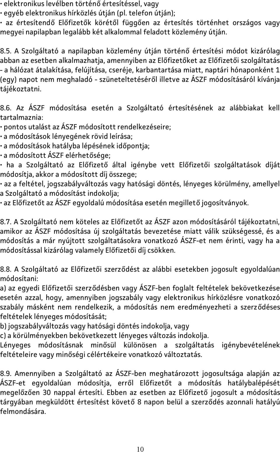 A Szolgáltató a napilapban közlemény útján történő értesítési módot kizárólag abban az esetben alkalmazhatja, amennyiben az Előfizetőket az Előfizetői szolgáltatás - a hálózat átalakítása,