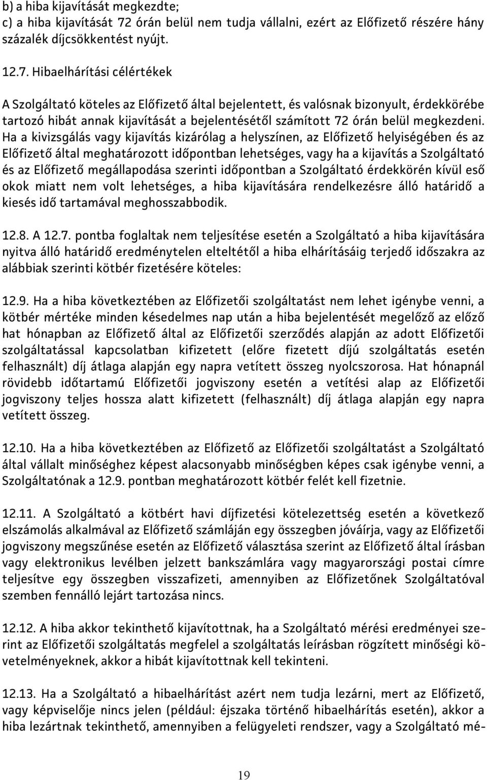 Hibaelhárítási célértékek A Szolgáltató köteles az Előfizető által bejelentett, és valósnak bizonyult, érdekkörébe tartozó hibát annak kijavítását a bejelentésétől számított 72 órán belül megkezdeni.