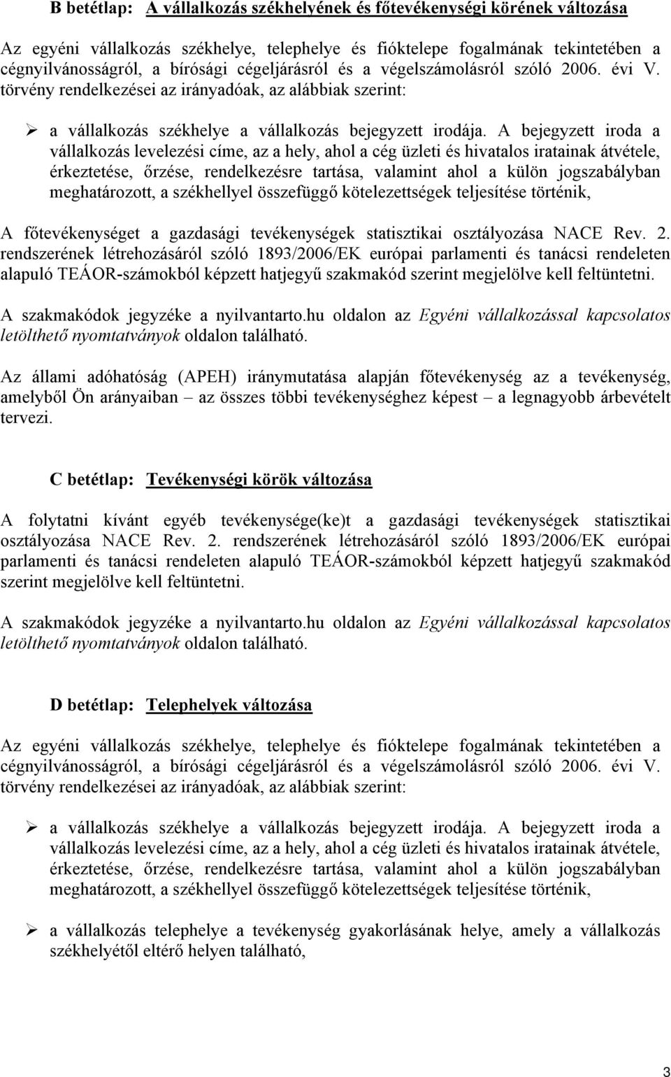 A bejegyzett iroda a vállalkozás levelezési címe, az a hely, ahol a cég üzleti és hivatalos iratainak átvétele, érkeztetése, őrzése, rendelkezésre tartása, valamint ahol a külön jogszabályban