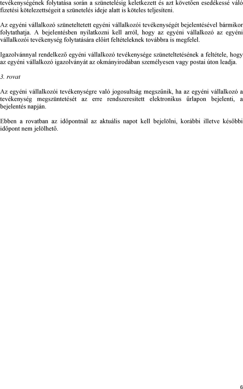 A bejelentésben nyilatkozni kell arról, hogy az egyéni vállalkozó az egyéni vállalkozói tevékenység folytatására előírt feltételeknek továbbra is megfelel.