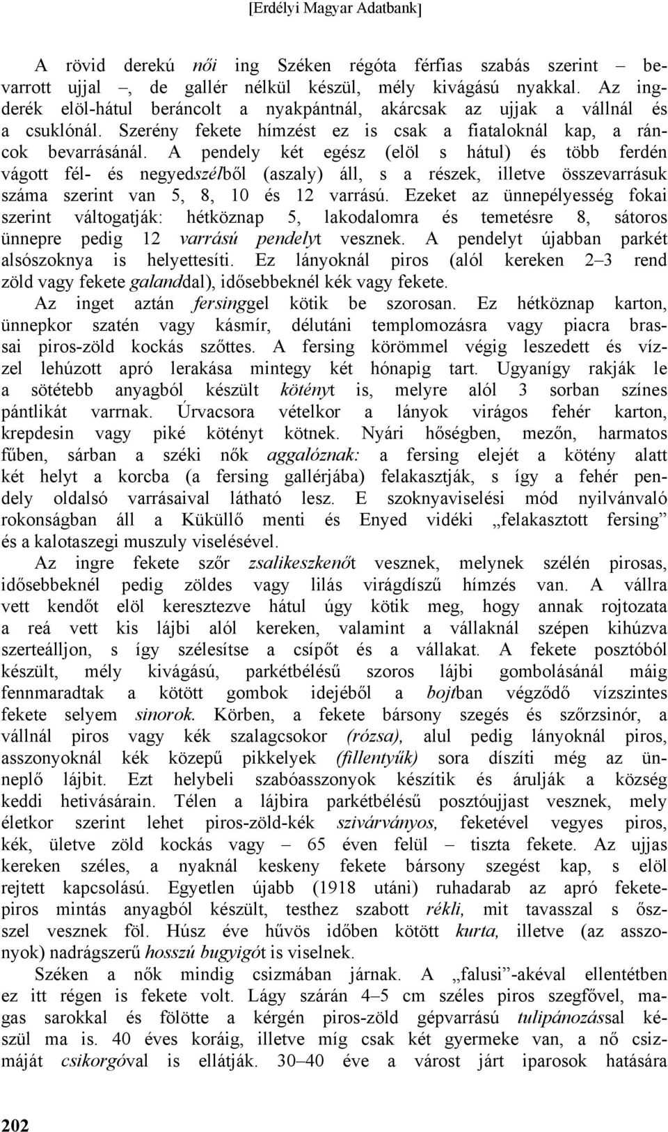 A pendely két egész (elöl s hátul) és több ferdén vágott fél- és negyedszélből (aszaly) áll, s a részek, illetve összevarrásuk száma szerint van 5, 8, 10 és 12 varrású.