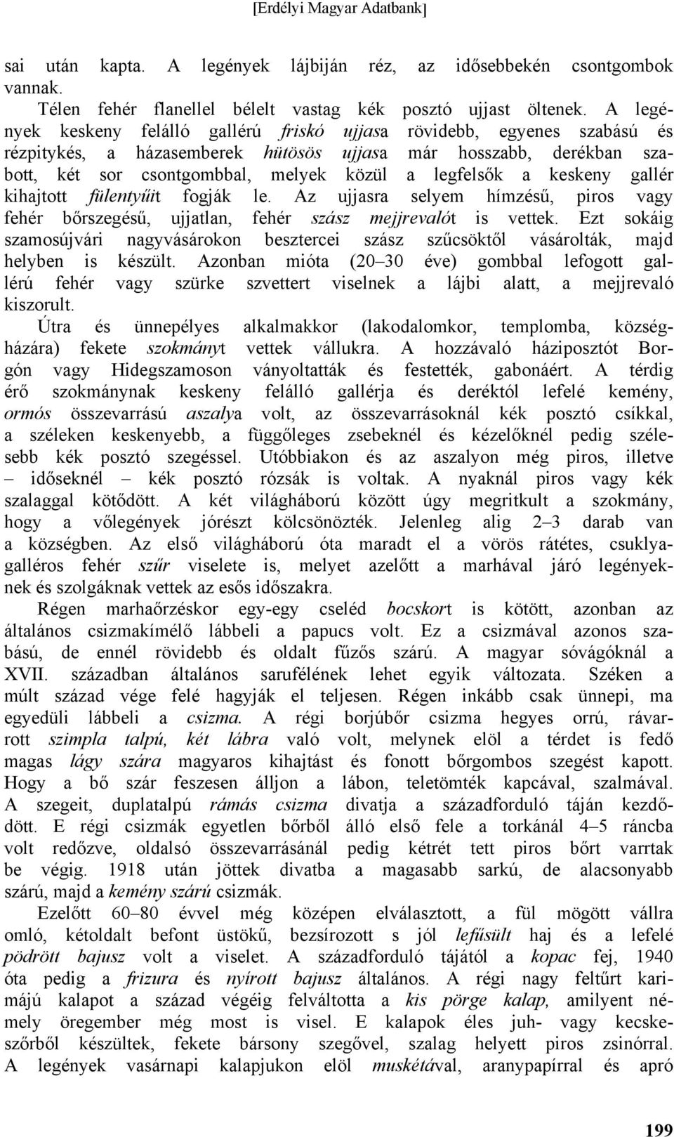 a keskeny gallér kihajtott fülentyűit fogják le. Az ujjasra selyem hímzésű, piros vagy fehér bőrszegésű, ujjatlan, fehér szász mejjrevalót is vettek.