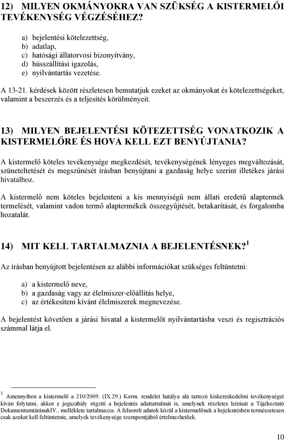 kérdések között részletesen bemutatjuk ezeket az okmányokat és kötelezettségeket, valamint a beszerzés és a teljesítés körülményeit.