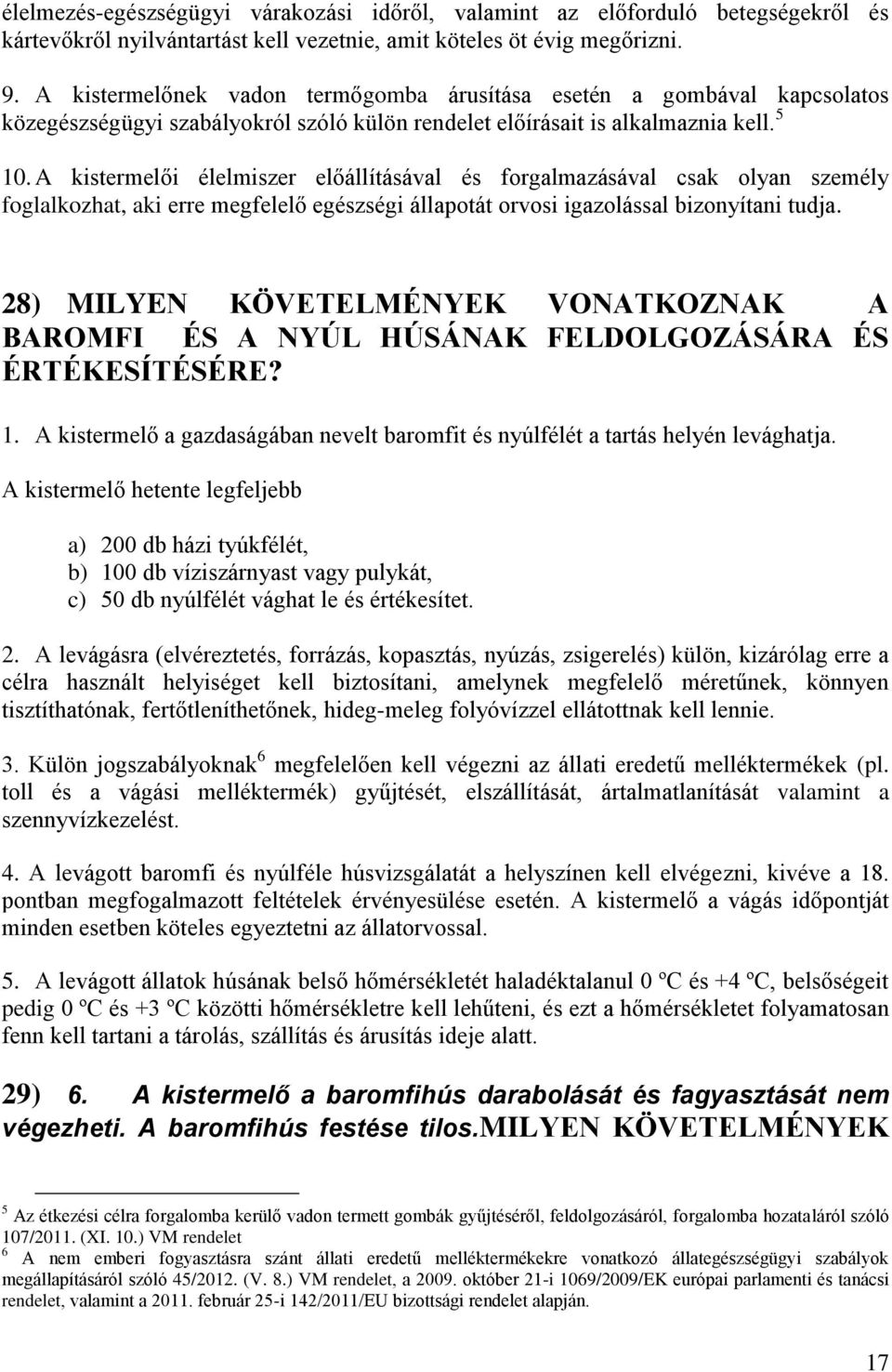 A kistermelői élelmiszer előállításával és forgalmazásával csak olyan személy foglalkozhat, aki erre megfelelő egészségi állapotát orvosi igazolással bizonyítani tudja.