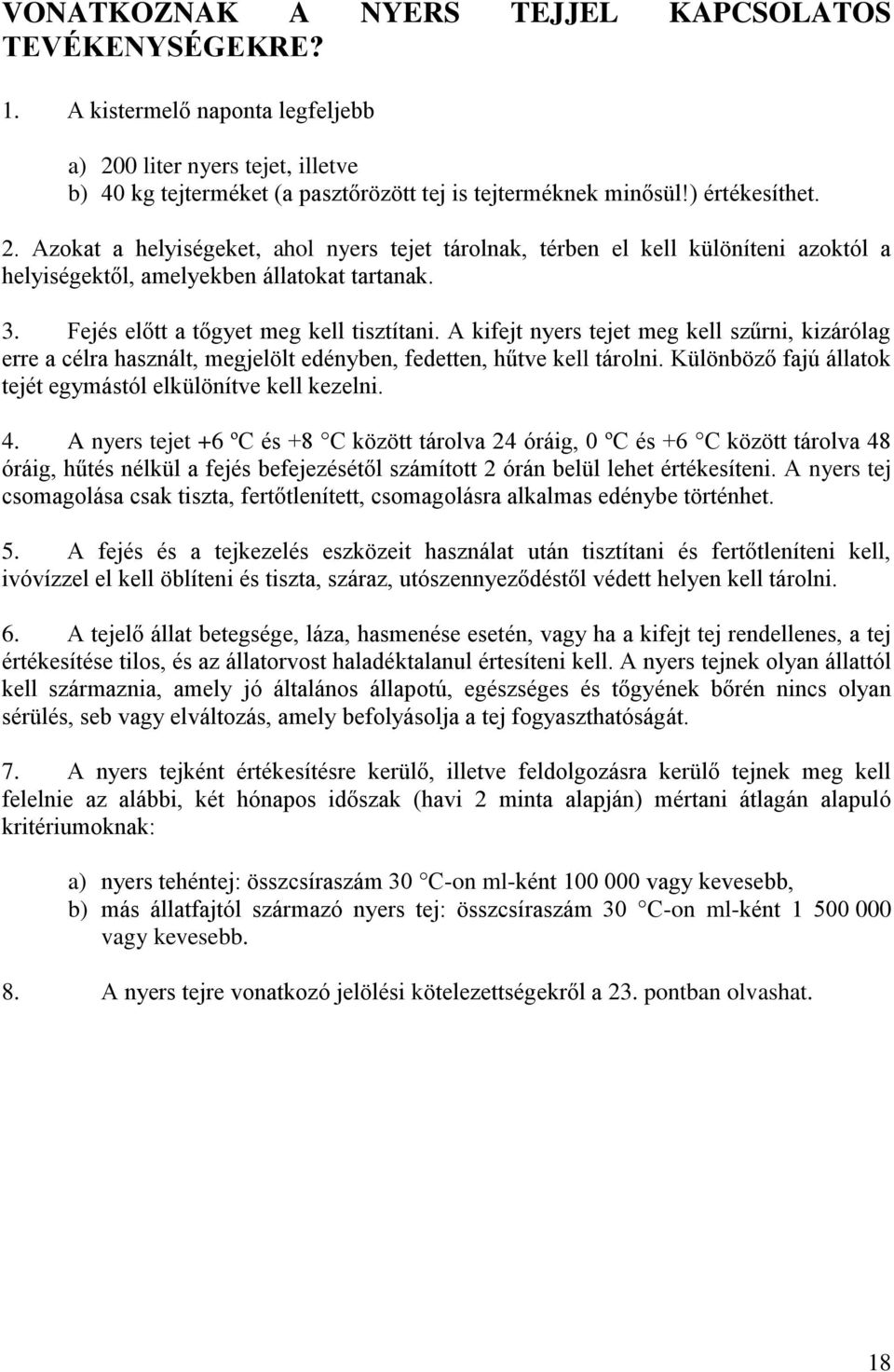 A kifejt nyers tejet meg kell szűrni, kizárólag erre a célra használt, megjelölt edényben, fedetten, hűtve kell tárolni. Különböző fajú állatok tejét egymástól elkülönítve kell kezelni. 4.