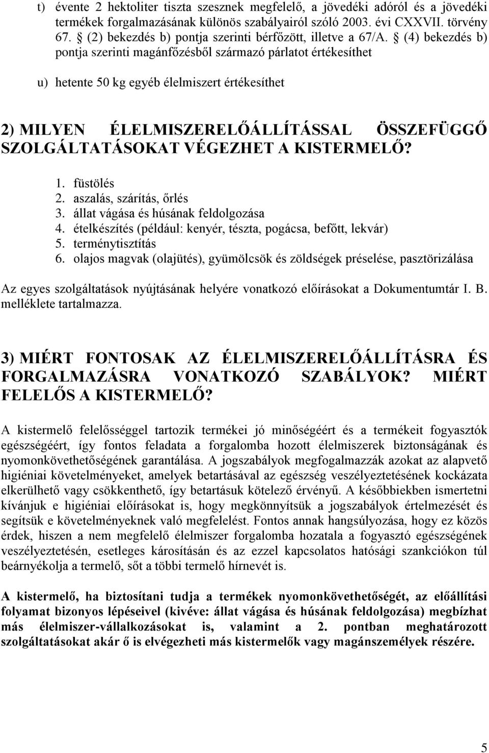 (4) bekezdés b) pontja szerinti magánfőzésből származó párlatot értékesíthet u) hetente 50 kg egyéb élelmiszert értékesíthet 2) MILYEN ÉLELMISZERELŐÁLLÍTÁSSAL ÖSSZEFÜGGŐ SZOLGÁLTATÁSOKAT VÉGEZHET A