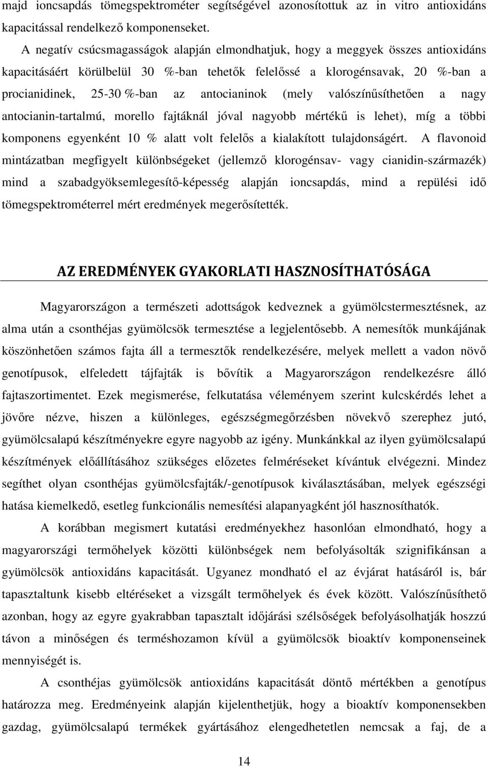 antocianinok (mely valószínősíthetıen a nagy antocianin-tartalmú, morello fajtáknál jóval nagyobb mértékő is lehet), míg a többi komponens egyenként 10 % alatt volt felelıs a kialakított