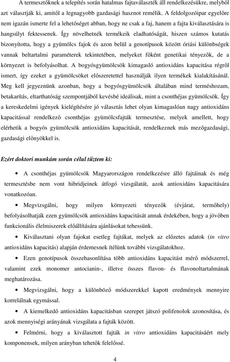 Így növelhetnék termékeik eladhatóságát, hiszen számos kutatás bizonyította, hogy a gyümölcs fajok és azon belül a genotípusok között óriási különbségek vannak beltartalmi paraméterek tekintetében,