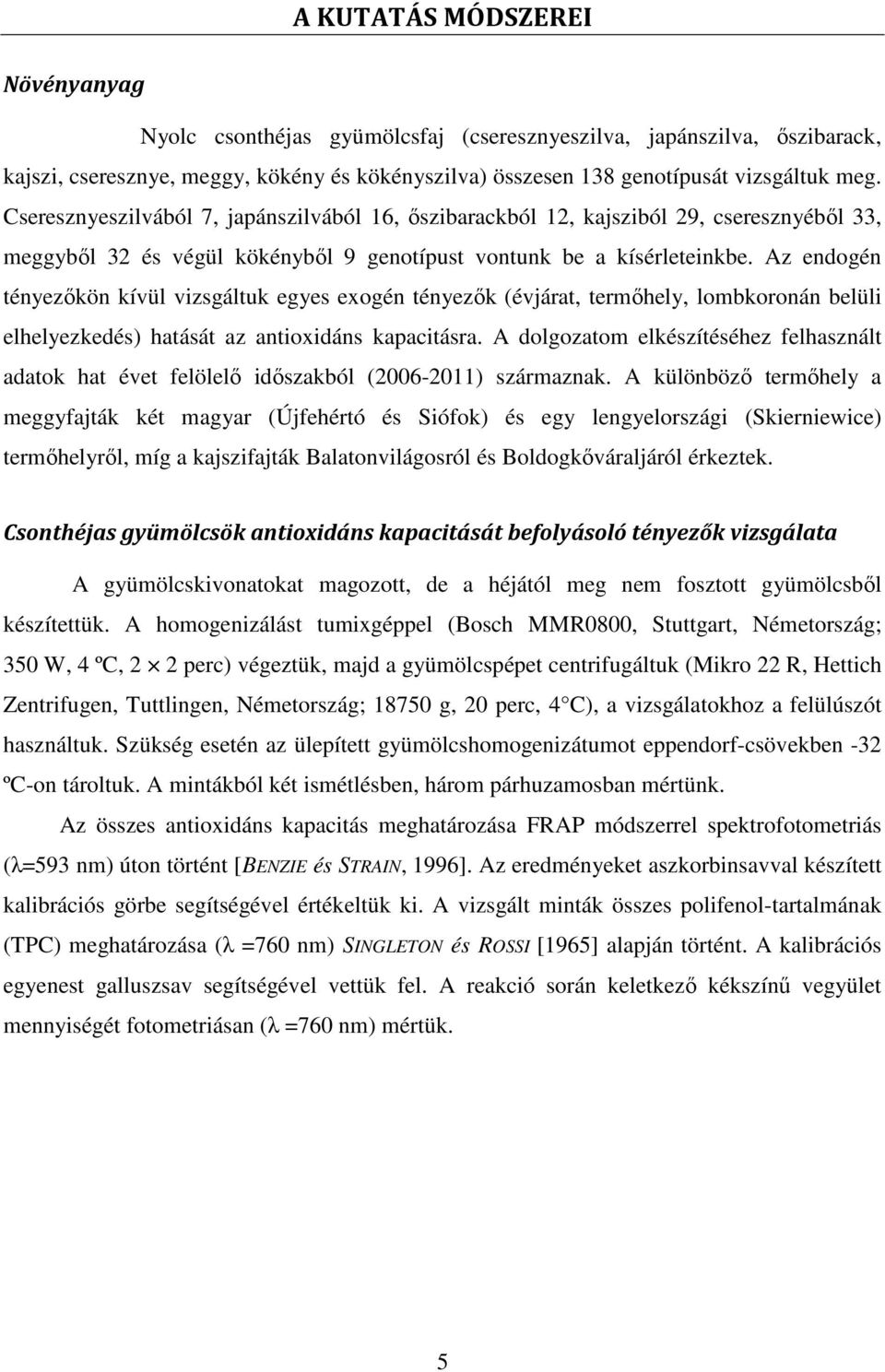 Az endogén tényezıkön kívül vizsgáltuk egyes exogén tényezık (évjárat, termıhely, lombkoronán belüli elhelyezkedés) hatását az antioxidáns kapacitásra.