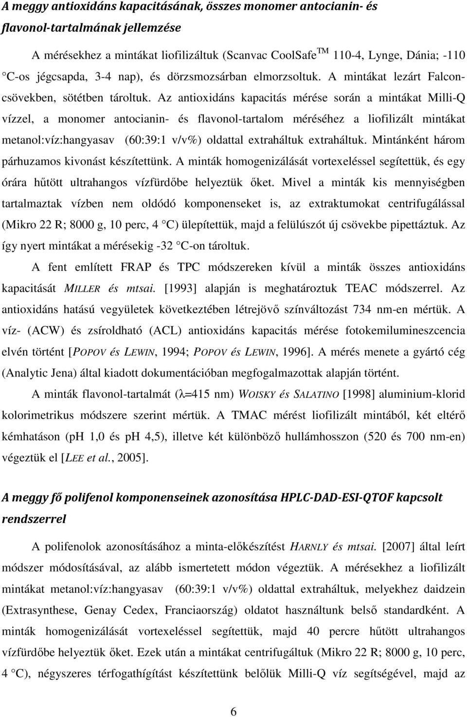 Az antioxidáns kapacitás mérése során a mintákat Milli-Q vízzel, a monomer antocianin- és flavonol-tartalom méréséhez a liofilizált mintákat metanol:víz:hangyasav (60:39:1 v/v%) oldattal extraháltuk