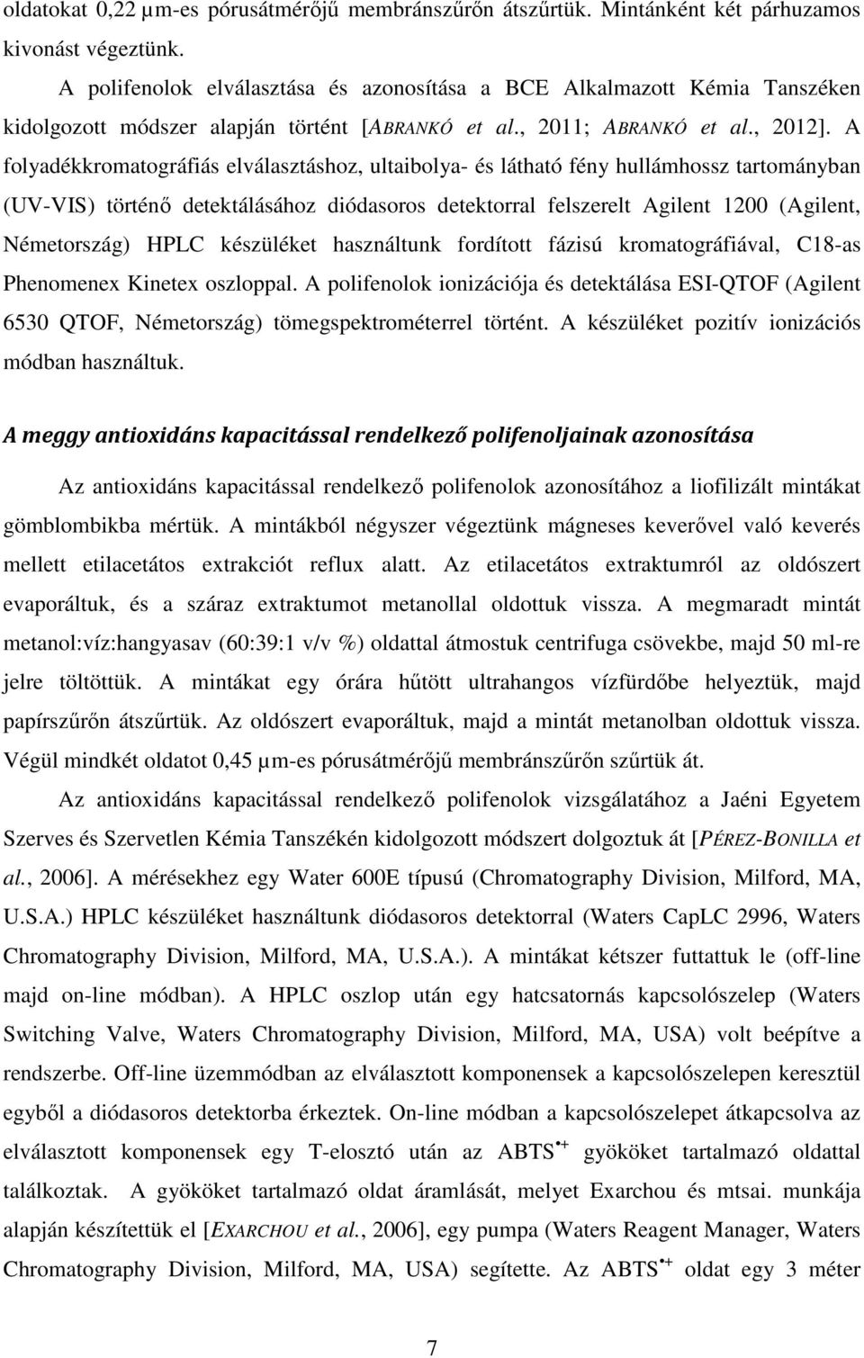 A folyadékkromatográfiás elválasztáshoz, ultaibolya- és látható fény hullámhossz tartományban (UV-VIS) történı detektálásához diódasoros detektorral felszerelt Agilent 1200 (Agilent, Németország)