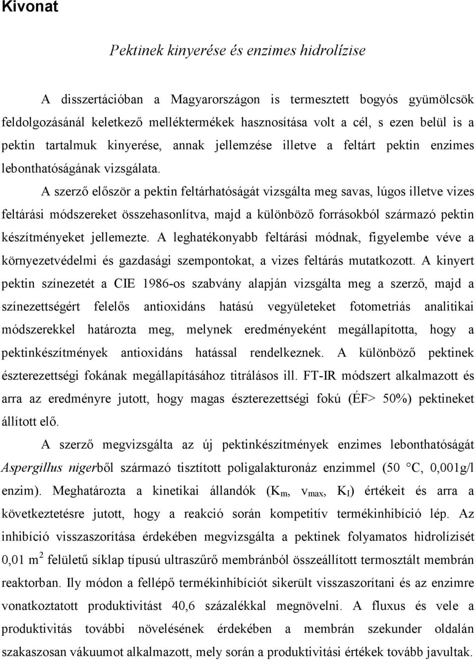 A szerzı elıször a pektin feltárhatóságát vizsgálta meg savas, lúgos illetve vizes feltárási módszereket összehasonlítva, majd a különbözı forrásokból származó pektin készítményeket jellemezte.