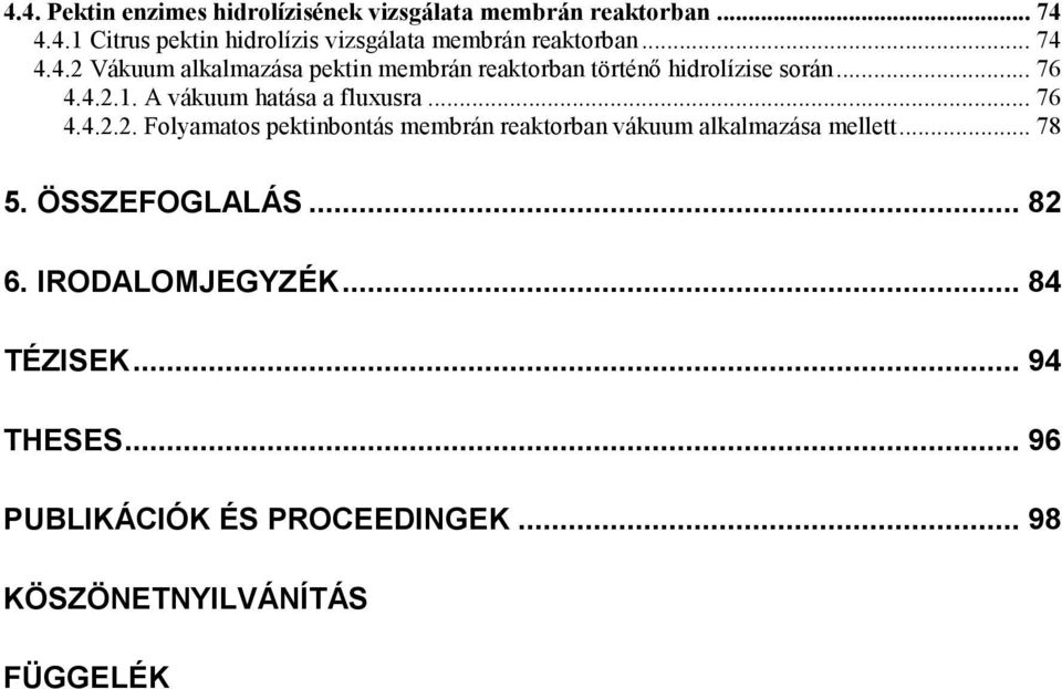 A vákuum hatása a fluxusra... 76 4.4.2.2. Folyamatos pektinbontás membrán reaktorban vákuum alkalmazása mellett... 78 5.