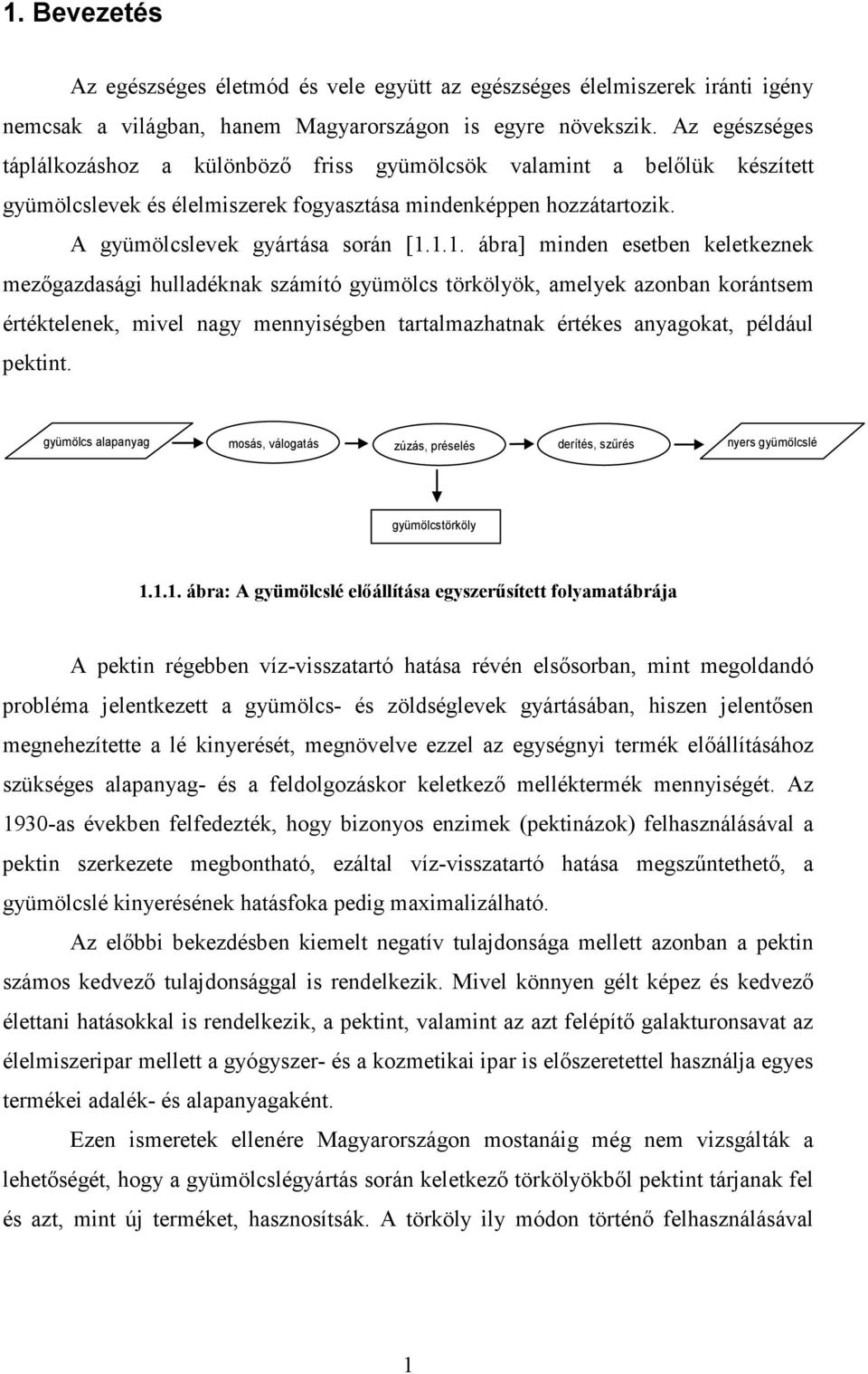 1.1. ábra] minden esetben keletkeznek mezıgazdasági hulladéknak számító gyümölcs törkölyök, amelyek azonban korántsem értéktelenek, mivel nagy mennyiségben tartalmazhatnak értékes anyagokat, például