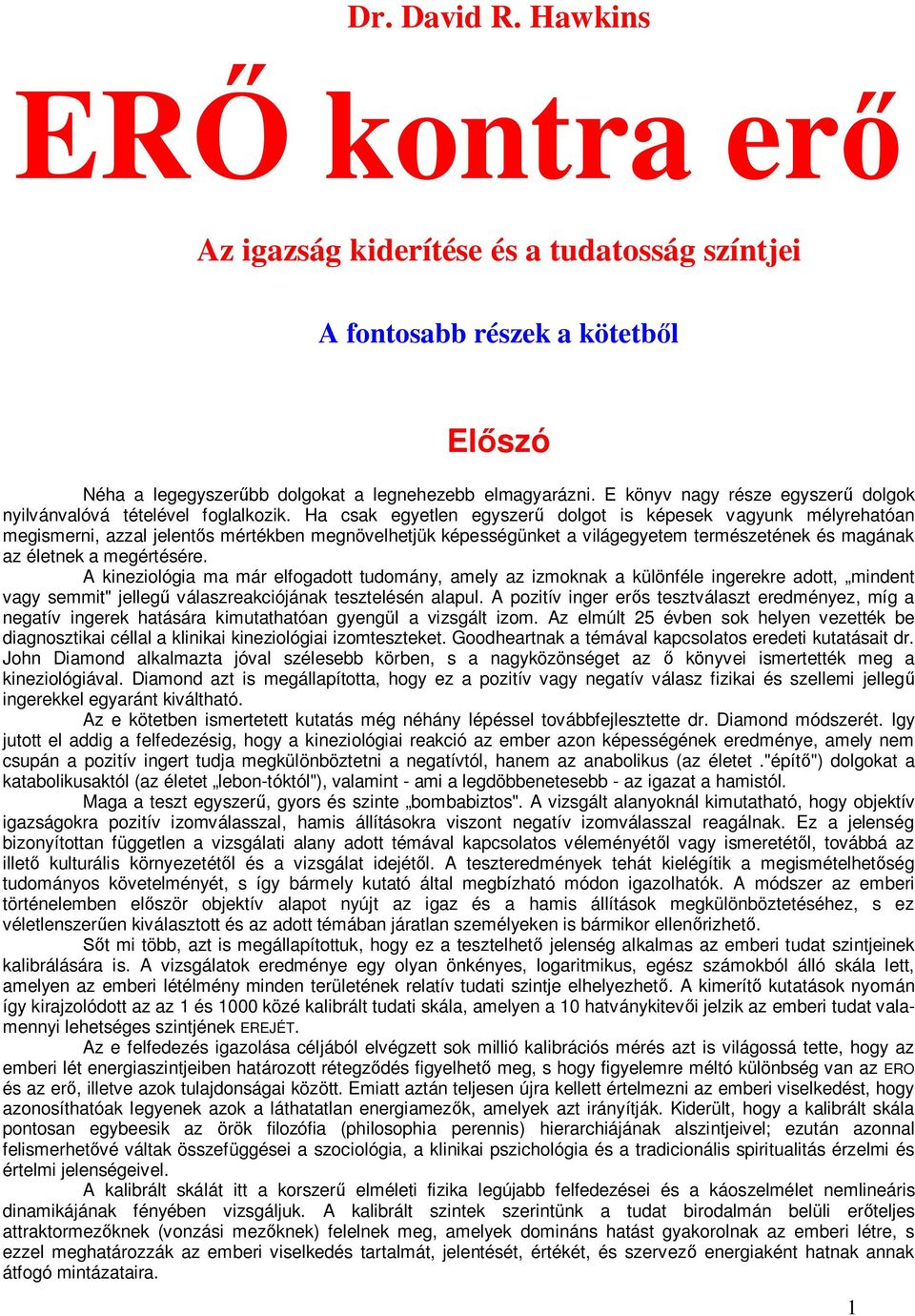 Ha csak egyetlen egyszerű dolgot is képesek vagyunk mélyrehatóan megismerni, azzal jelentős mértékben megnövelhetjük képességünket a világegyetem természetének és magának az életnek a megértésére.