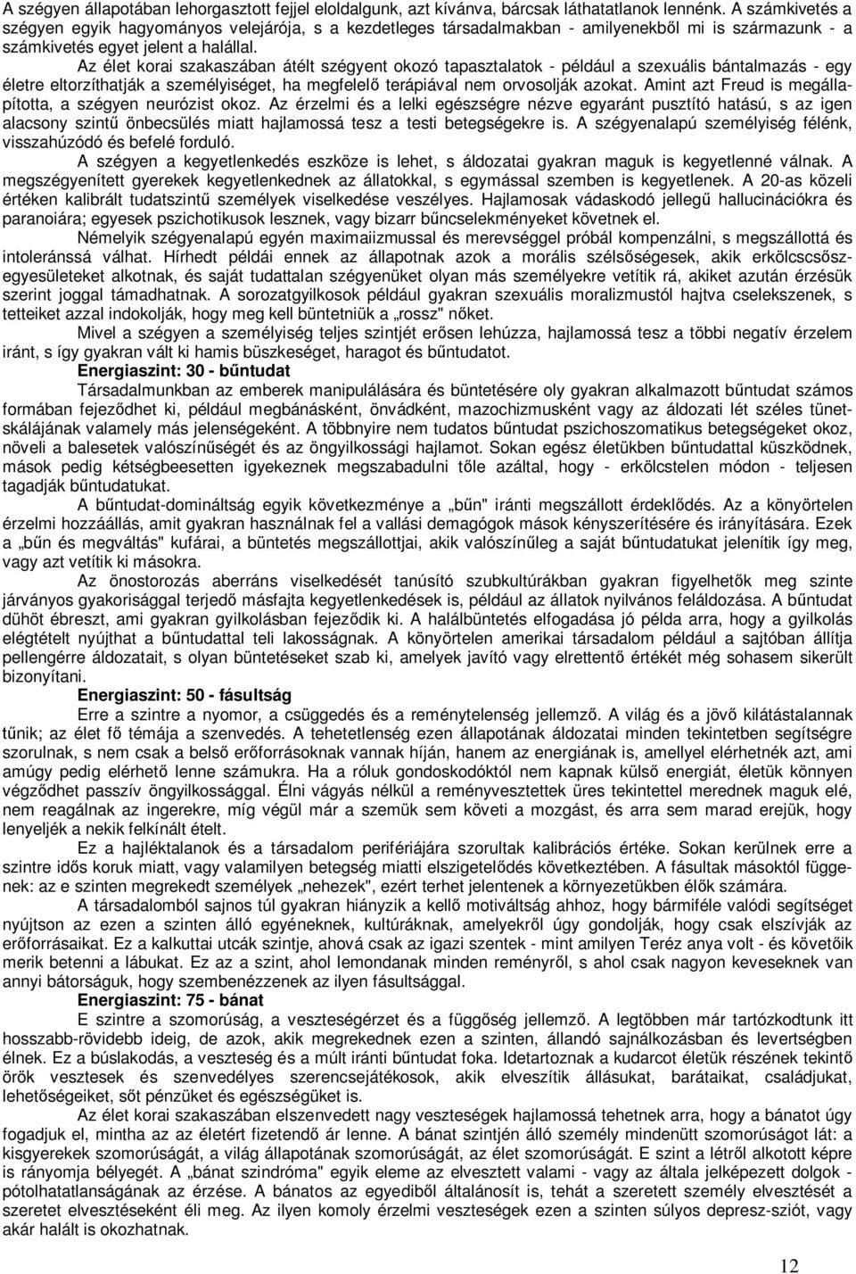 Az élet korai szakaszában átélt szégyent okozó tapasztalatok - például a szexuális bántalmazás - egy életre eltorzíthatják a személyiséget, ha megfelelő terápiával nem orvosolják azokat.