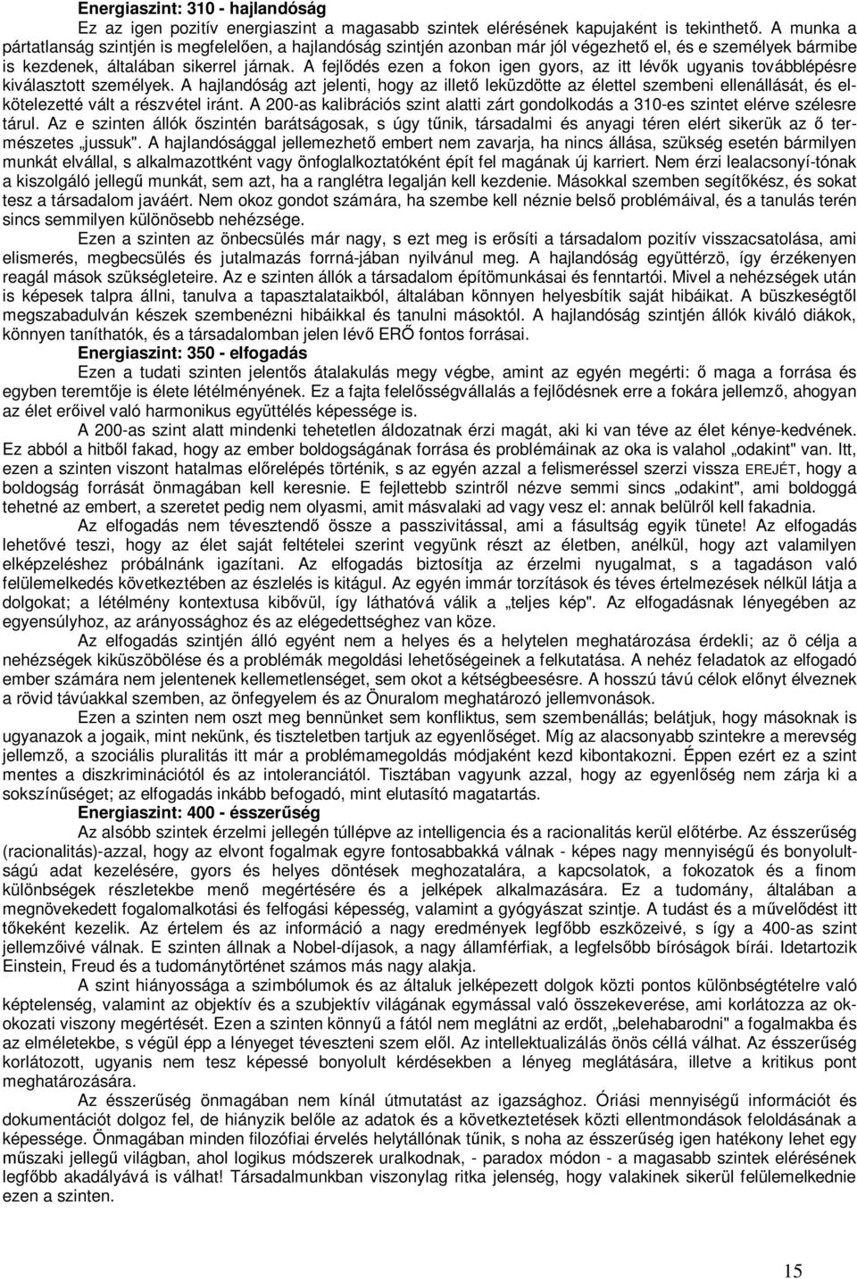 A fejlődés ezen a fokon igen gyors, az itt lévők ugyanis továbblépésre kiválasztott személyek.