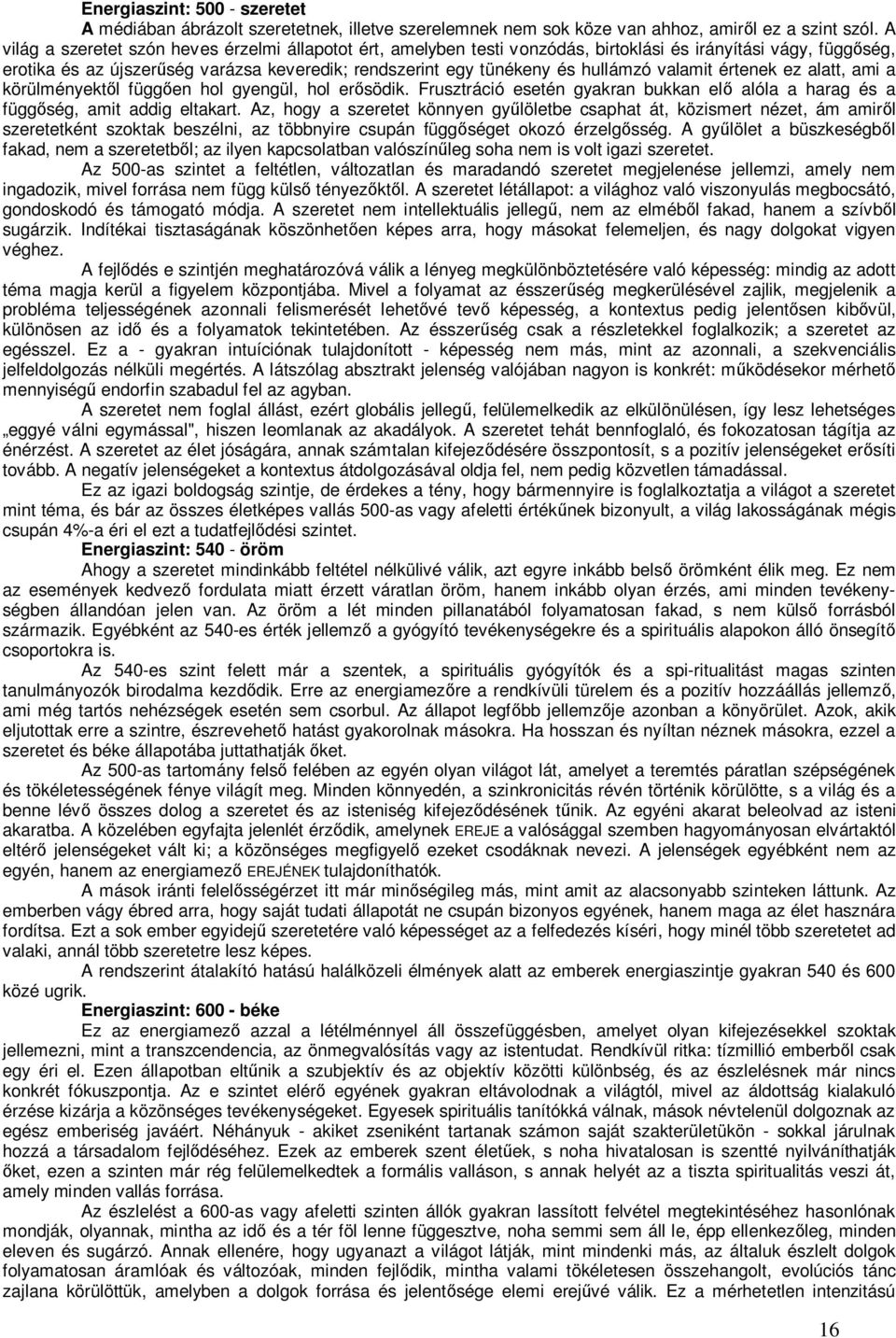 valamit értenek ez alatt, ami a körülményektől függően hol gyengül, hol erősödik. Frusztráció esetén gyakran bukkan elő alóla a harag és a függőség, amit addig eltakart.