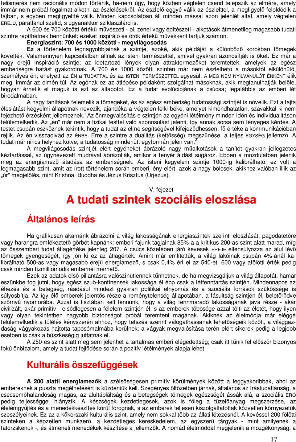 Minden kapcsolatban áll minden mással azon jelenlét által, amely végtelen EREJŰ, páratlanul szelíd, s ugyanakkor sziklaszilárd is. A 600 és 700 közötti értékű művészeti - pl.