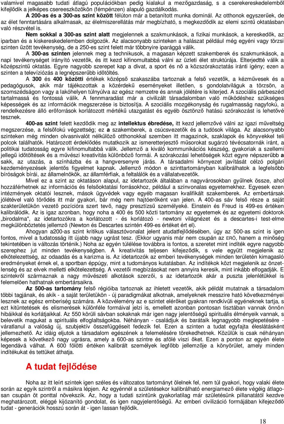 Az otthonok egyszerűek, de az élet fenntartására alkalmasak, az élelmiszerellátás már megbízható, s megkezdődik az elemi szintű oktatásban való részvétel is.