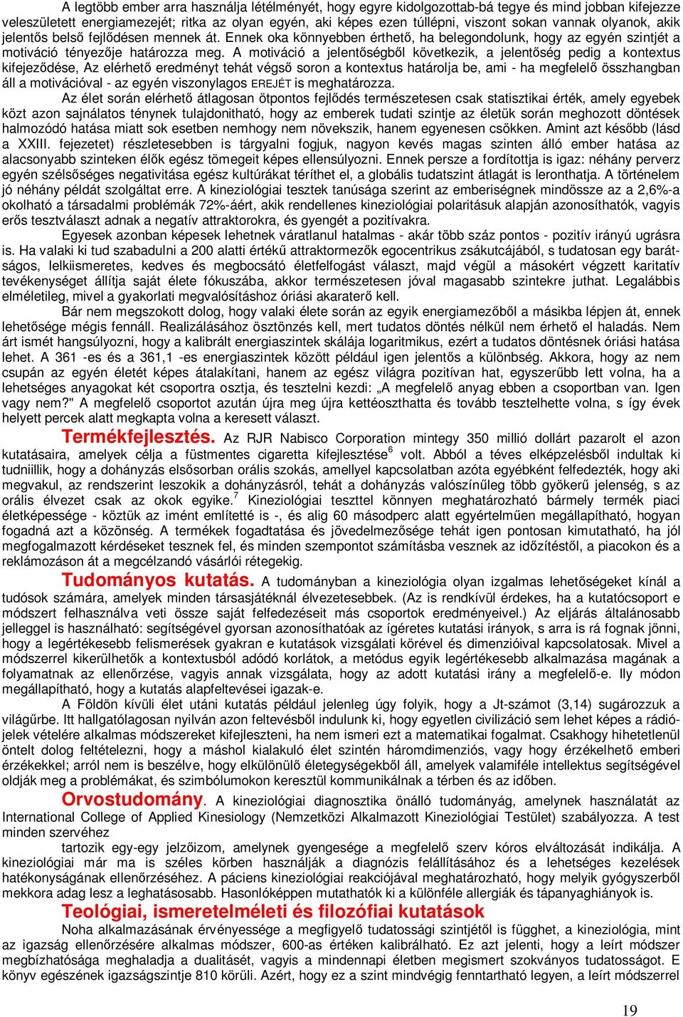 A motiváció a jelentőségből következik, a jelentőség pedig a kontextus kifejeződése, Az elérhető eredményt tehát végső soron a kontextus határolja be, ami - ha megfelelő összhangban áll a