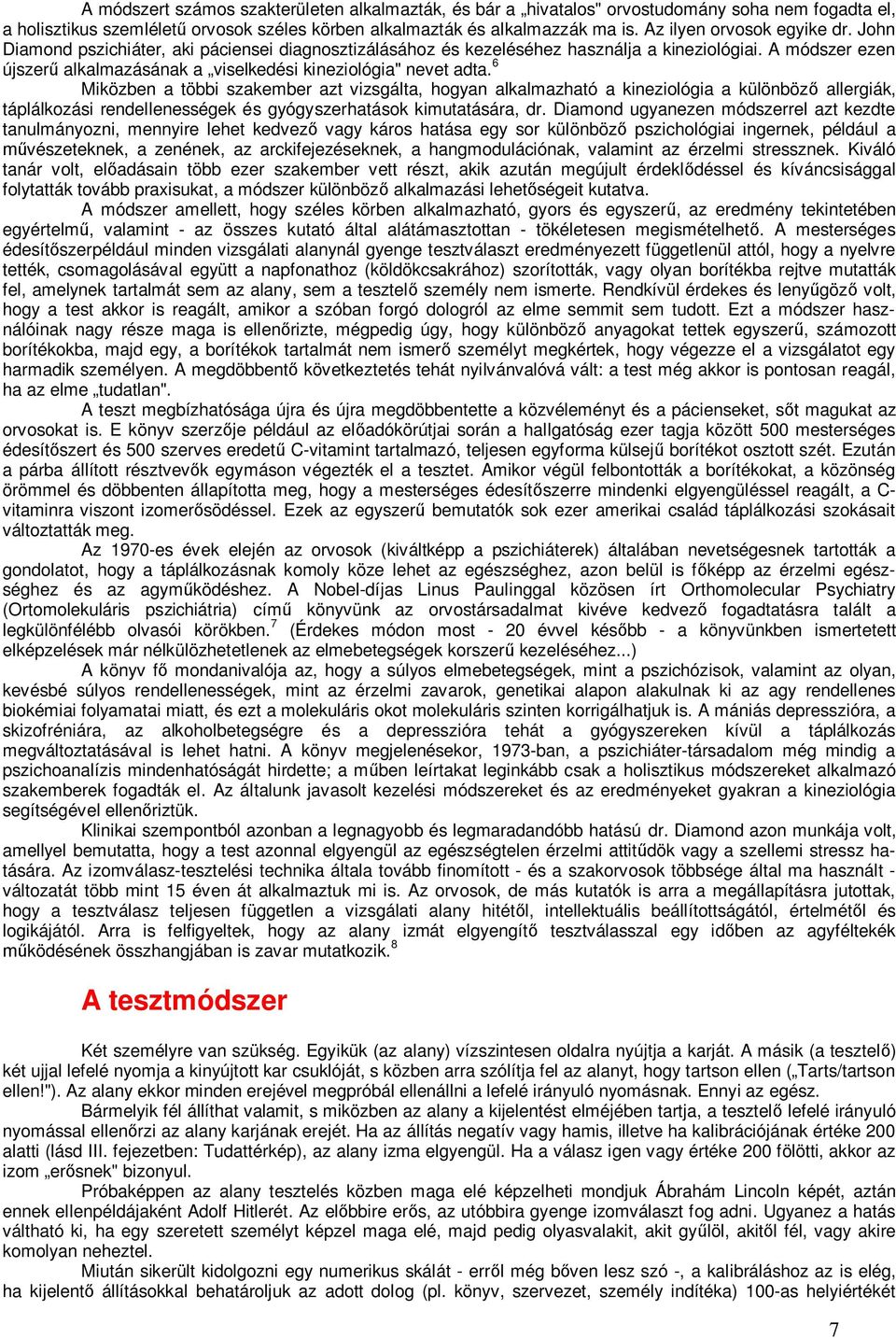 A módszer ezen újszerű alkalmazásának a viselkedési kineziológia" nevet adta.