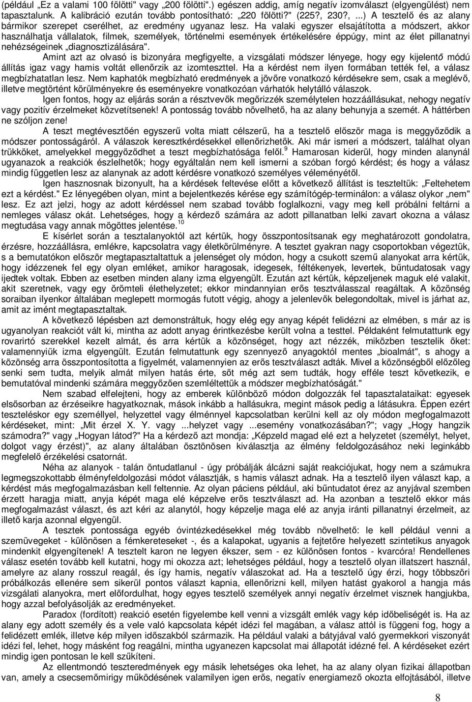 Amint azt az olvasó is bizonyára megfigyelte, a vizsgálati módszer lényege, hogy egy kijelentő módú állítás igaz vagy hamis voltát ellenőrzik az izomteszttel.
