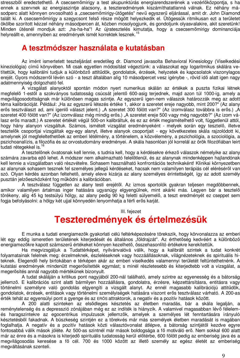 Ütögessük ritmikusan ezt a területet ökölbe szorított kézzel néhány másodpercen át, közben mosolyogjunk, és gondoljunk olyasvalakire, akit szeretünk! Minden ütésnél mondjuk azt: ha-ha-ha"!