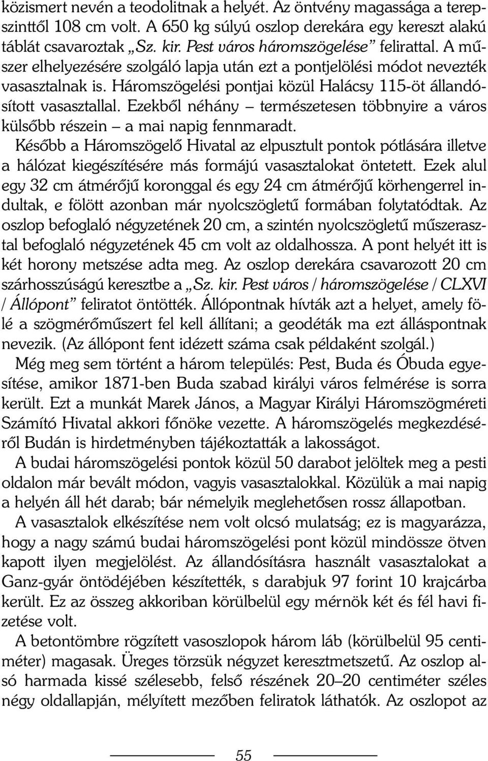 Háromszögelési pontjai közül Halácsy 115-öt állandósított vasasztallal. Ezekbõl néhány természetesen többnyire a város külsõbb részein a mai napig fennmaradt.