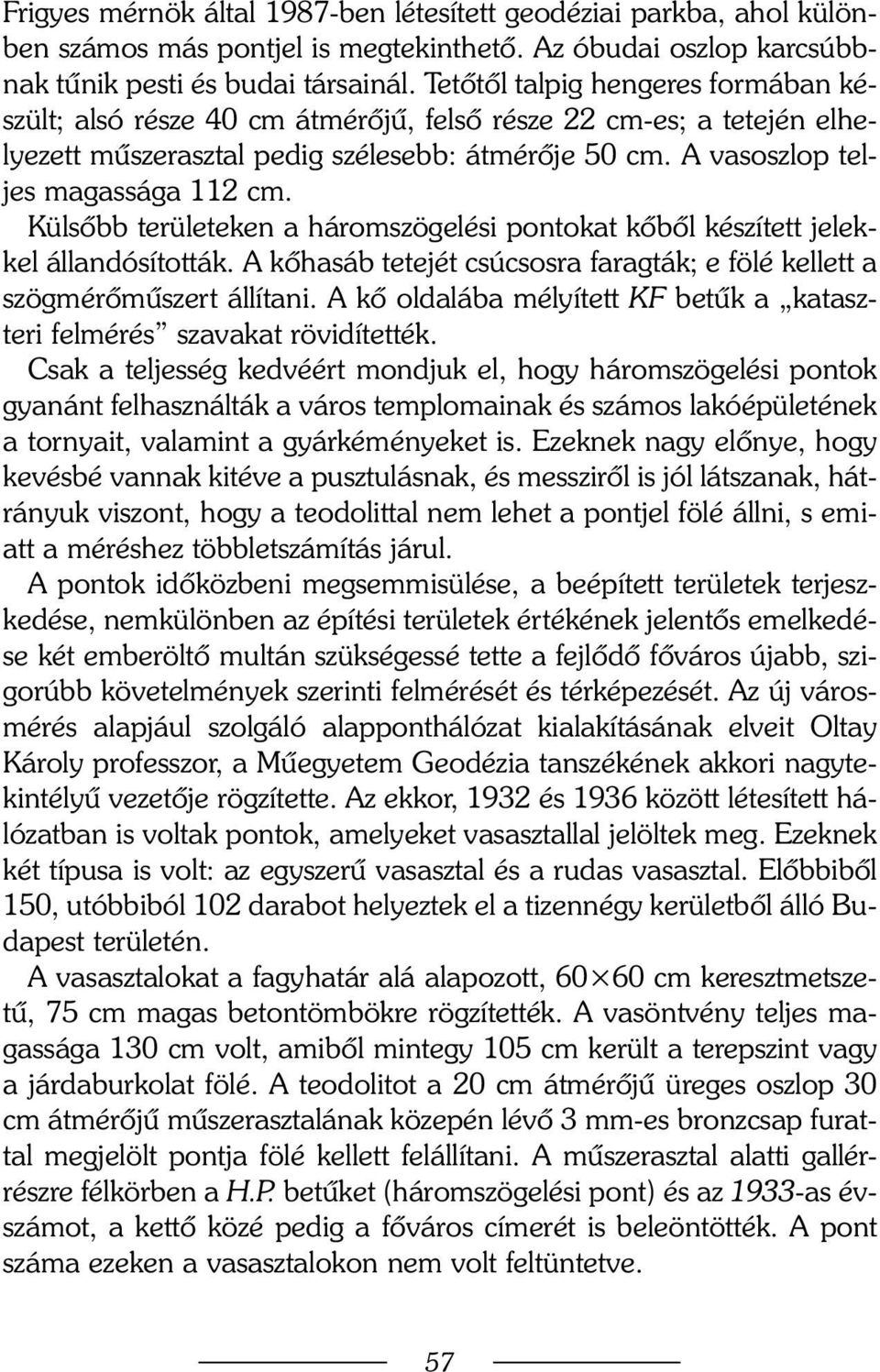 Külsõbb területeken a háromszögelési pontokat kõbõl készített jelekkel állandósították. A kõhasáb tetejét csúcsosra faragták; e fölé kellett a szögmérõmûszert állítani.