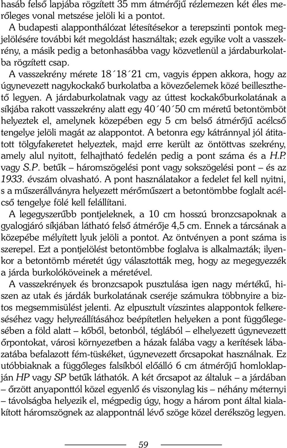 járdaburkolatba rögzített csap. A vasszekrény mérete 18 18 21 cm, vagyis éppen akkora, hogy az úgynevezett nagykockakõ burkolatba a kövezõelemek közé beilleszthetõ legyen.